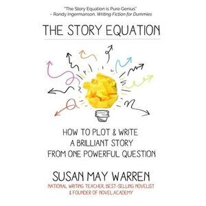 The Story Equation: How to Plot and Write a Brilliant Story with One Powerful Qu
